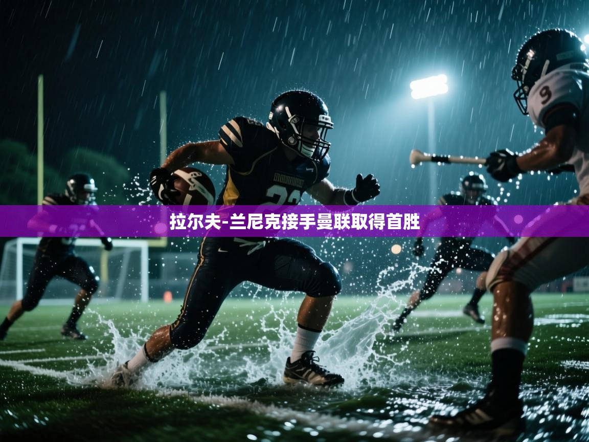 开云体育极速下载镜像-拉尔夫-兰尼克接手曼联取得首胜 第2张