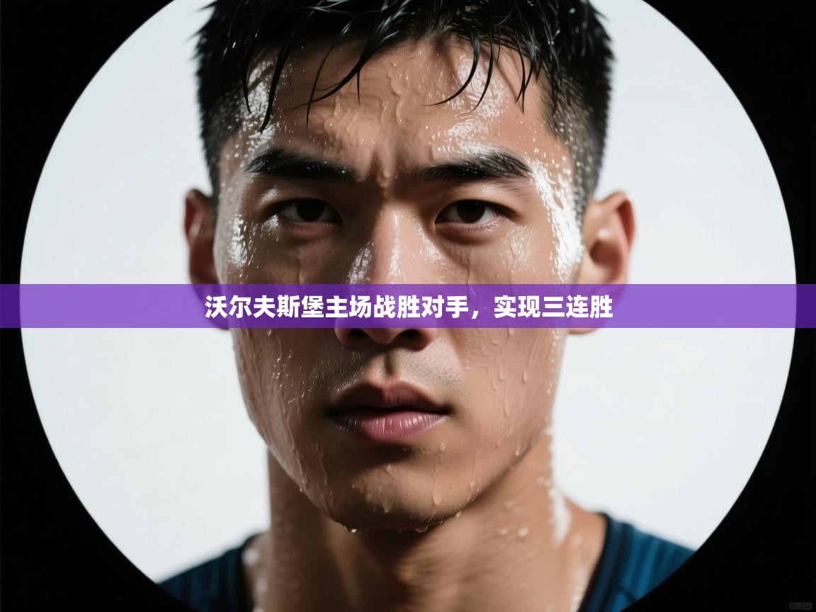 开云体育消息订阅关闭-沃尔夫斯堡主场战胜对手，实现三连胜