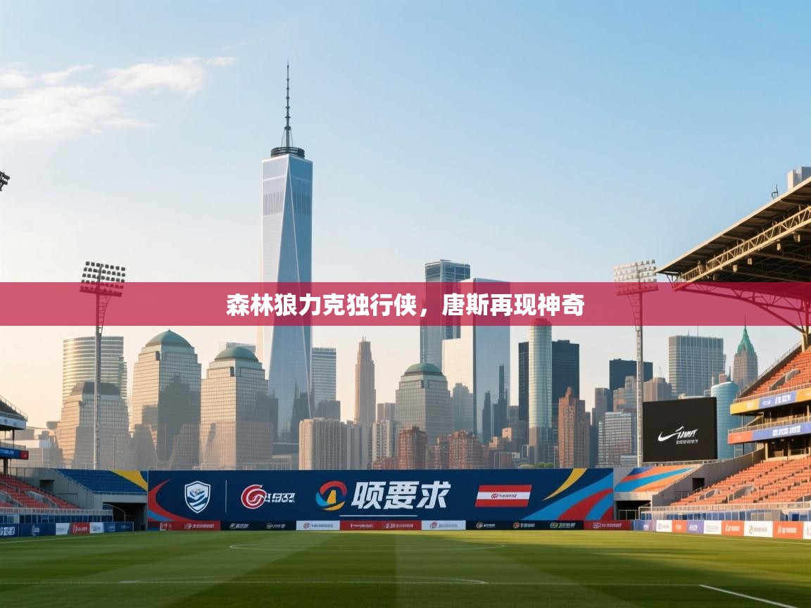 云开官网-森林狼力克独行侠,唐斯再现神奇 第1张