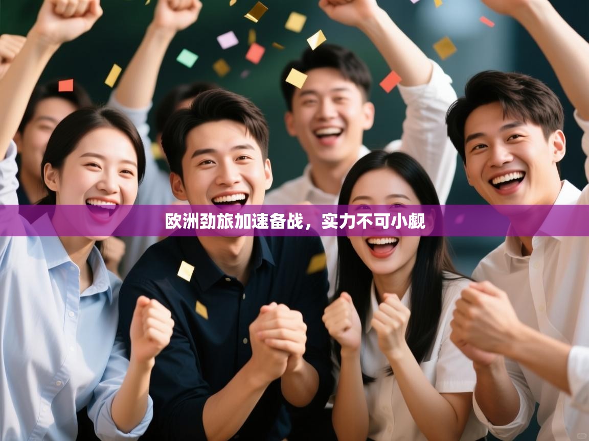 开云体育app投诉-欧洲劲旅加速备战，实力不可小觑  第1张